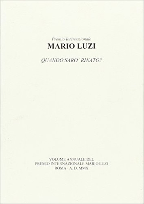 Mario Luzi. Quando sar&ograve; rinato? Atti annuali del Premio internazionale Mario Luzi 2010