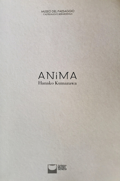Anima. Hanako Kumazawa. Catalogo della mostra (Castelnuovo Berardenga, 14 settembre-18 novembre 2018). Ediz. italiana e inglese