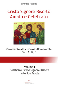 Cristo Signore risorto amato e celebrato. Commento al Lezionario domenicale cicli A, B, C