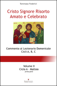 Cristo Signore risorto amato e celebrato. Commento al Lezionario domenicale cicli A, B, C
