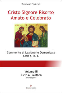 Cristo Signore risorto amato e celebrato. Commento al Lezionario domenicale cicli A, B, C