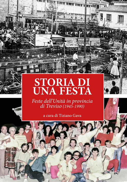 Storia di una festa. Feste dell'Unit&agrave; in provincia di Treviso (1945-1990)