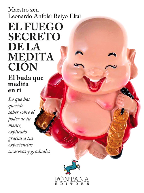 El fuego secreto de la meditaci&oacute;n. El buda que medita en ti. Lo que has querido saber sobre el poder de tu mente, explicado gracias a tus experiencias sucesivas y graduales