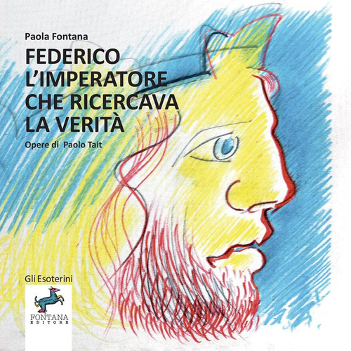Federico l'imperatore che ricercava la verit&agrave;. Un viaggio nella storia e nell'interiorit&agrave; di un grande uomo