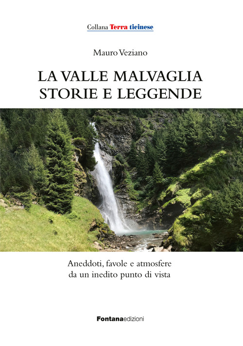 La valle Malvaglia storie e leggende. Aneddoti, favole e atmosfere da un inedito punto di vista
