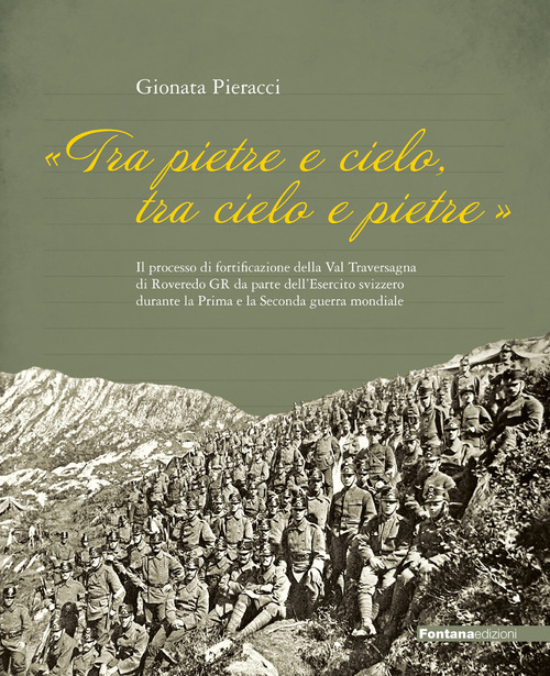 «Tra Pietre e cielo, tra cielo e pietre». Il processo di fortificazione della Val Traversagna di Roveredo GR da parte dell'Esercito svizzero durante la Prima e la Seconda guerra mondiale