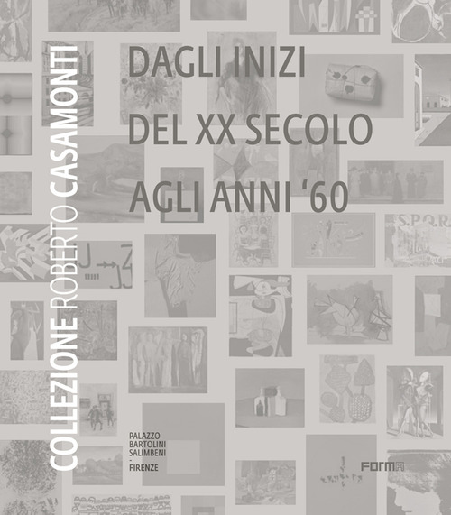 Collezione Roberto Casamonti. Dagli inizi del XX Secolo agli anni '60