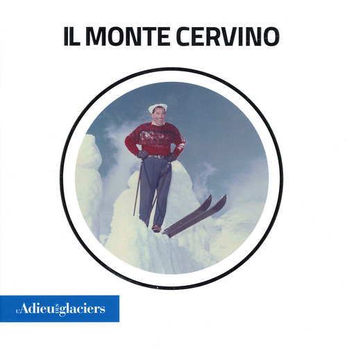 L'Adieu des Glaciers. Il Monte Cervino. Ricerche fotografiche e scientifiche. Ediz. italiana e inglese