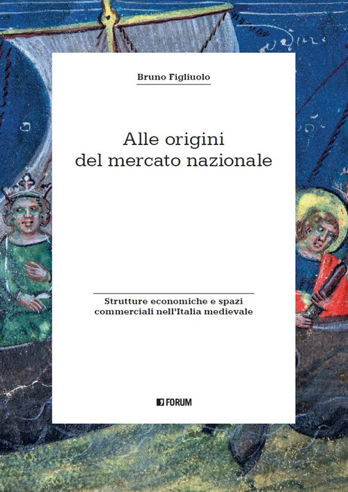 Alle origini del mercato nazionale. Strutture economiche e spazi commerciali nell'Italia medievale