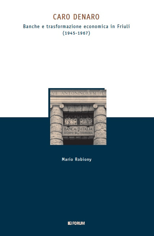Caro denaro. Banche e trasformazione economica in Friuli (1945-1967)