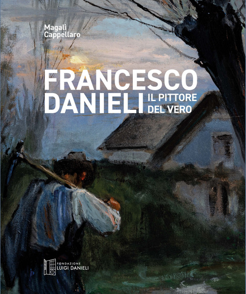 Francesco Danieli. Il pittore del vero
