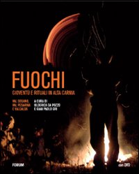 Fuochi. Gioventù e rituali in alta Carnia. Val Degano, Val Pesarina e Valcalda. Con DVD