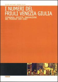I numeri del Friuli Venezia Giulia. Economia, società, innovazione nel periodo 1997/2007