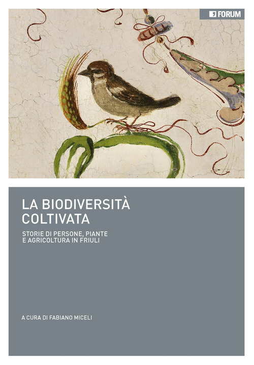 La biodiversità coltivata. Storie di persone, piante e agricoltura in Friuli