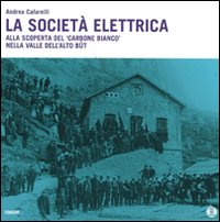 La societ&agrave; elettrica. Alla scoperta del carbone bianco nella valle dell'Alto B&ucirc;t