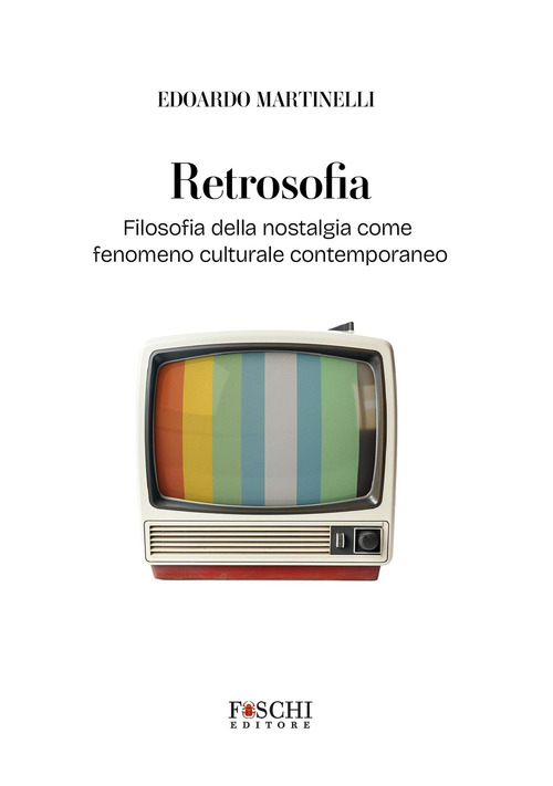Retrosofia. Filosofia della nostalgia come fenomeno culturale contemporaneo