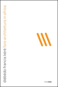 Diébédo Francis Kéré. Fare architettura in Africa
