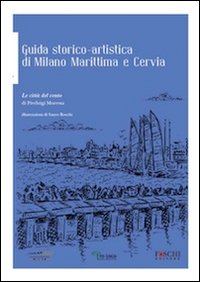 Guida storico-artistica di Milano Marittima e Cervia. Le citt&agrave; del vento