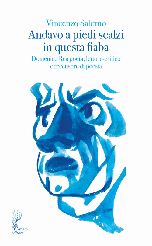 Andavo a piedi scalzi in questa fiaba. Domenico Rea poeta, lettore-critico e recensore di poesia