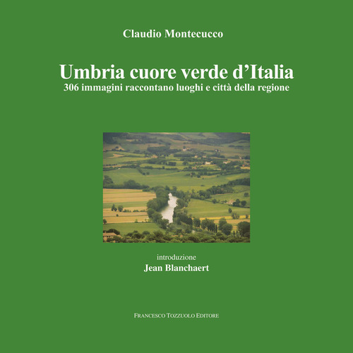 Umbria cuore verde d'Italia. 300 immagini raccontano luoghi e citt&agrave; della regione