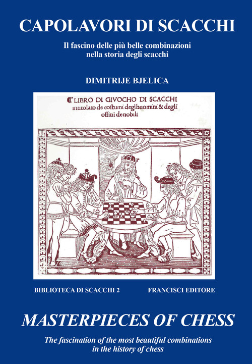 Capolavori di scacchi. Il fascino delle pi&ugrave; belle combinazioni nella storia degli scacchi-Masterpieces of chess. The fascination of the most beautiful combinations in the history of chess