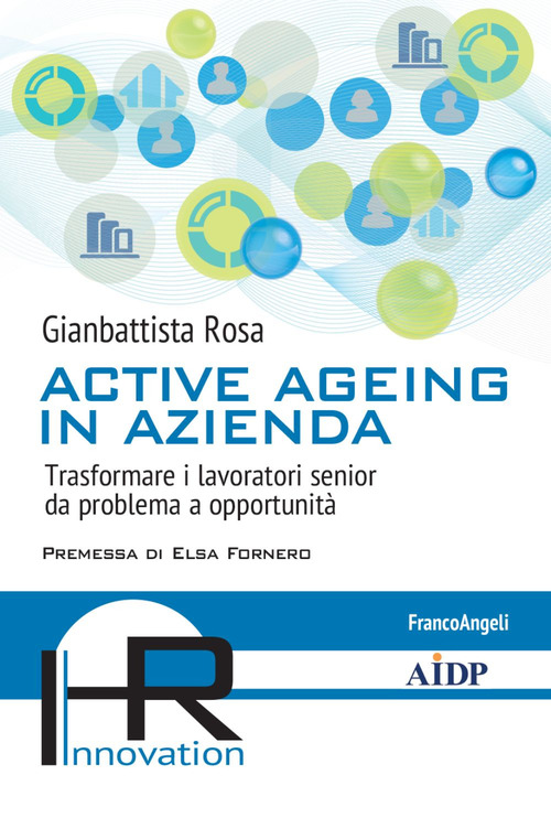 Active ageing in azienda. Trasformare i lavoratori senior da problema a opportunit&agrave;
