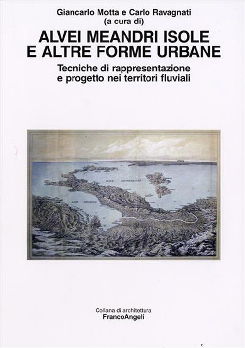 Alvei meandri isole e altre forme urbane. Tecniche di rappresentazione e progetto nei territori fluviali