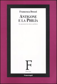 Antigone e la phil&iacute;a. Le passioni tra etica e politica