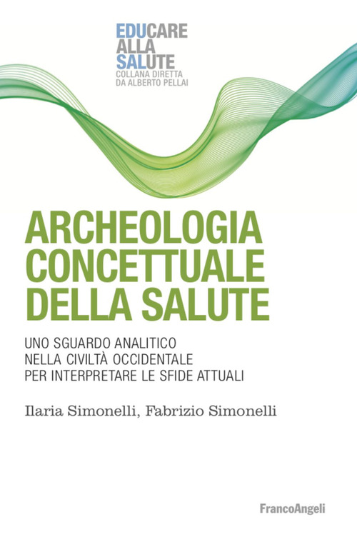 Archeologia concettuale della salute. Uno sguardo analitico nella civilt&agrave; occidentale per interpretare le sfide attuali