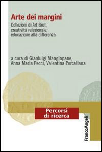 Arte dei margini. Collezioni di Art Brut, creativit&agrave; relazionale, educazione alla differenza