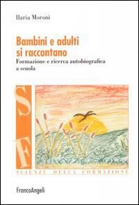 Bambini e adulti si raccontano. Formazione e ricerca autobiografica a scuola