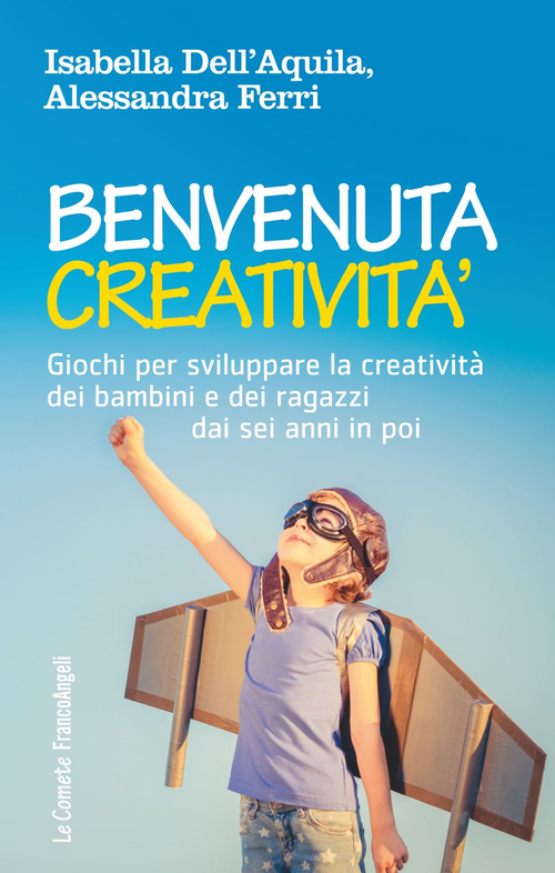 Benvenuta creativit&agrave;. Giochi per sviluppare la creativit&agrave; dei bambini e dei ragazzi dai sei anni in poi