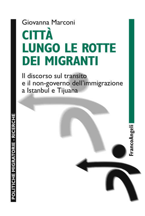 Citt&agrave; lungo le rotte dei migranti. Il discorso sul transito e il non-governo dell'immigrazione a Istanbul e Tijuana