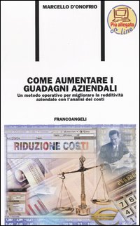 Come aumentare i guadagni aziendali. Un metodo operativo per migliorare la redditivit&agrave; aziendale con l'analisi dei costi
