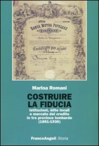 Costruire la fiducia. Istituzioni, &eacute;lite locali e mercato del credito in tre province lombarde (1861-1936)