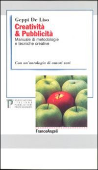 Creativit&agrave; & pubblicit&agrave;. Manuale di metodologie e tecniche creative. Con un'antologia di autori vari