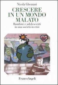 Crescere in un mondo malato. Bambini e adolescenti in una societ&agrave; in crisi