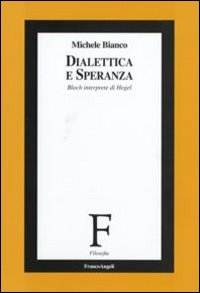 Dialettica e speranza. Bloch interprete di Hegel
