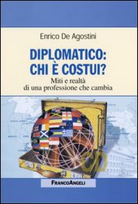Diplomatico: chi &egrave; costui? Miti e realt&agrave; di una professione che cambia