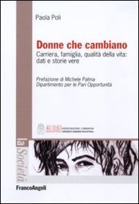 Donne che cambiano. Carriera, famiglia, qualit&agrave; della vita: dati e storie vere