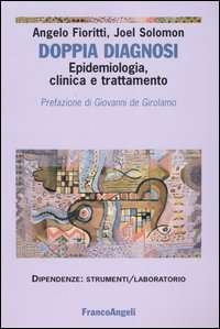 Doppia diagnosi. Epidemiologia, clinica e trattamento. Una introduzione alle condizioni di comorbilità tra disturbi psichiatrici e dipendenze patologiche