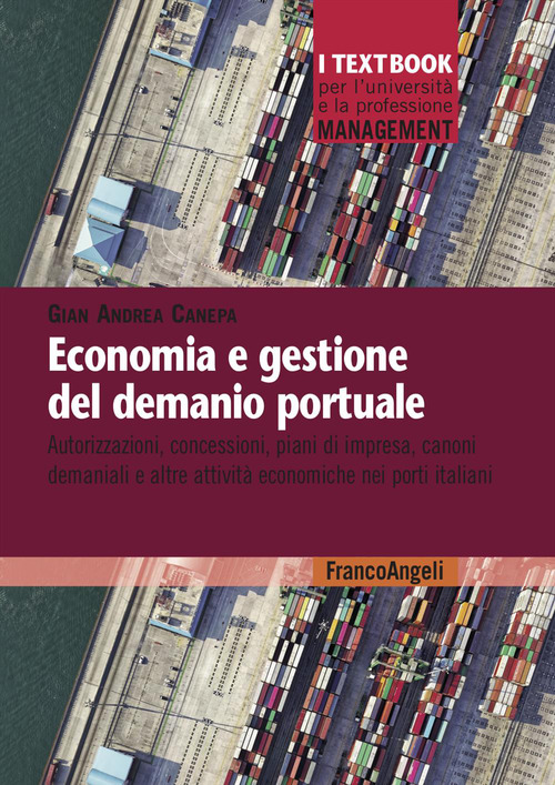 Economia e gestione del demanio portuale. Autorizzazioni, concessioni, piani di impresa, canoni demaniali e altre attivit&agrave; economiche nei porti italiani