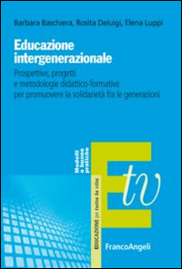 Educazione intergenerazionale. Prospettive, progetti e metodologie didattico-formative per promuovere la solidariet&agrave; fra le generazioni