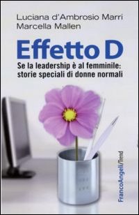 Effetto D. Se la leadership &egrave; al femminile: storie speciali di donne normali