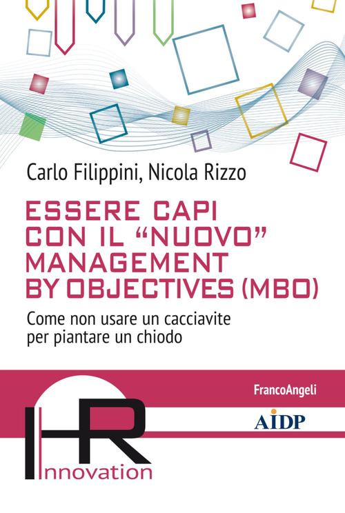 Essere capi con il &laquo;nuovo&raquo; management by objectives (MBO). Come non usare un cacciavite per piantare un chiodo