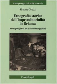 Etnografia storica dell'imprenditorialit&agrave; in Brianza. Antropologia di un'economia regionale