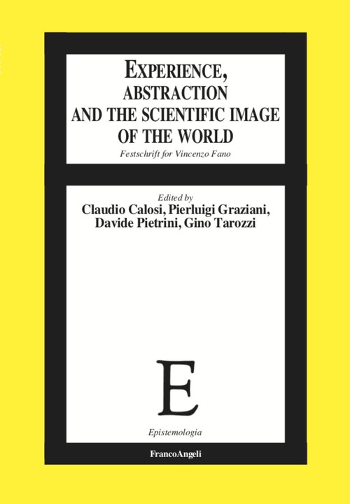 Experience, abstraction and the scientific image of the world. Festschrift for Vincenzo Fano