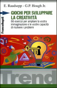 Giochi per sviluppare la creativit&agrave;. 66 esercizi per ampliare la vostra immaginazione e le vostre capacit&agrave; di risolvere i problemi
