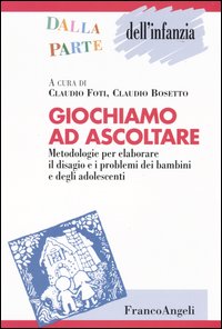 Giochiamo ad ascoltare. Metodologie per elaborare il disagio e i problemi dei bambini e degli adolescenti