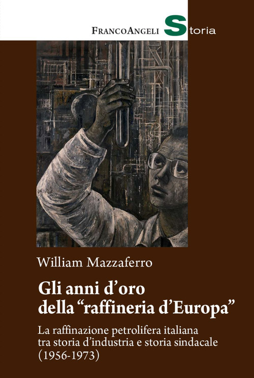 Gli anni d'oro della &laquo;raffineria d'Europa&raquo;. La raffinazione petrolifera italiana tra storia d'industria e storia sindacale (1956-1973)